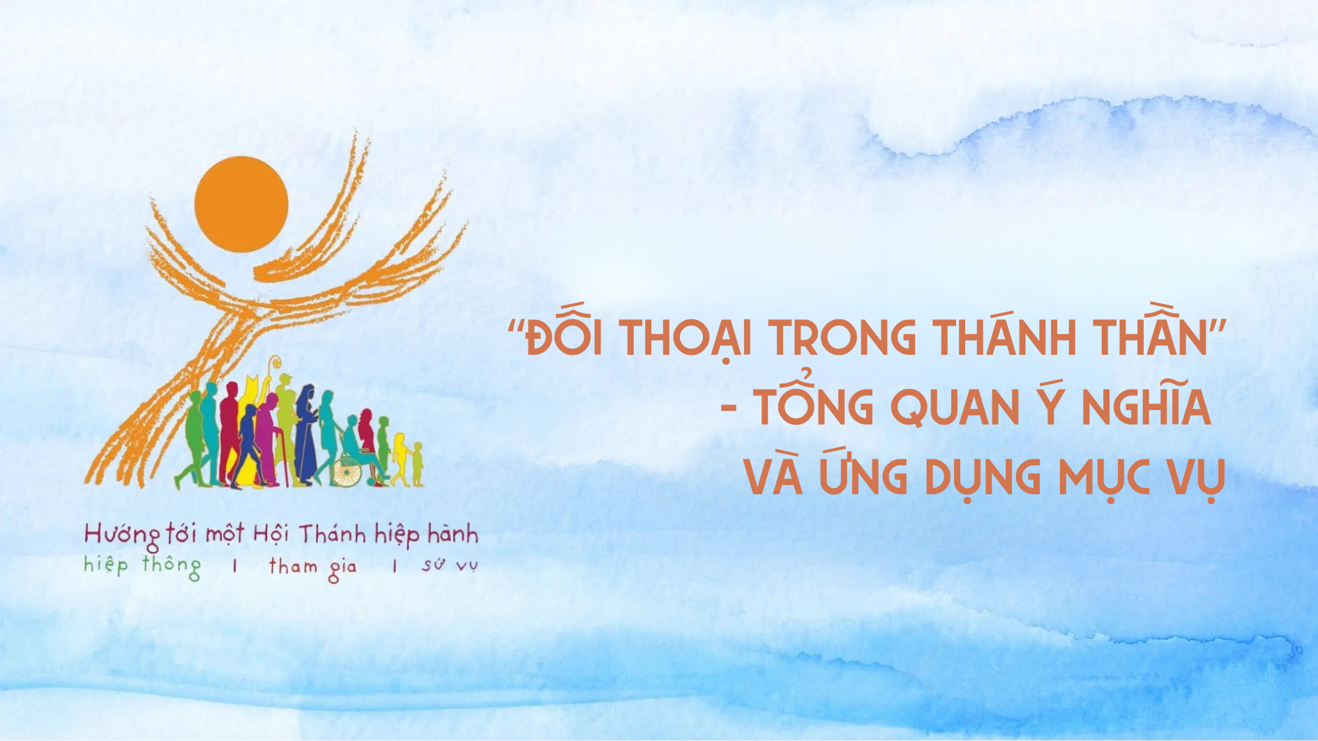 “Đối thoại trong Thánh Thần” - Tổng quan ý nghĩa và ứng dụng mục vụ